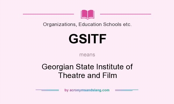 What does GSITF mean? It stands for Georgian State Institute of Theatre and Film