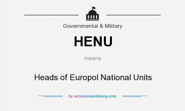 What does HENU mean? It stands for Heads of Europol National Units