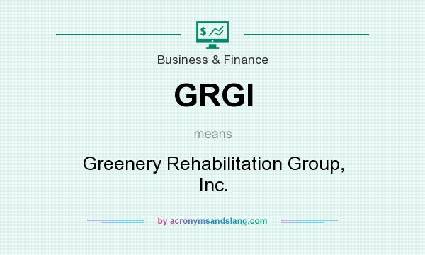 What does GRGI mean? It stands for Greenery Rehabilitation Group, Inc.
