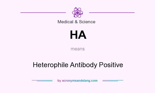 What does HA mean? It stands for Heterophile Antibody Positive