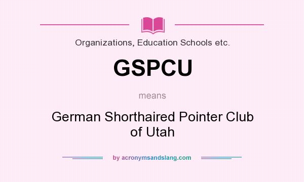 What does GSPCU mean? It stands for German Shorthaired Pointer Club of Utah