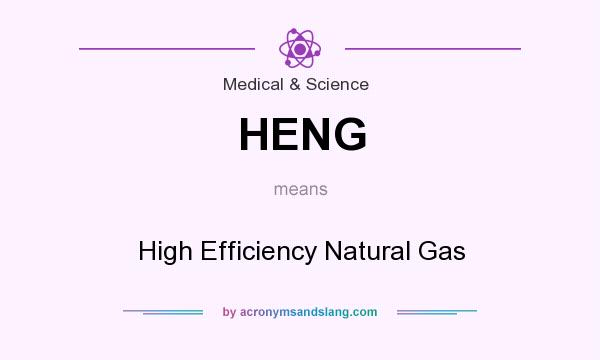 What does HENG mean? It stands for High Efficiency Natural Gas