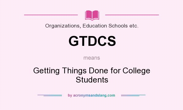What does GTDCS mean? It stands for Getting Things Done for College Students