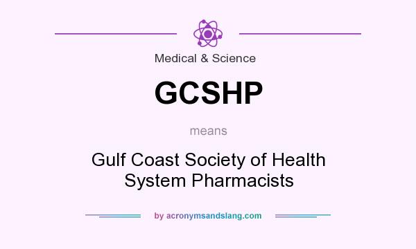 What does GCSHP mean? It stands for Gulf Coast Society of Health System Pharmacists