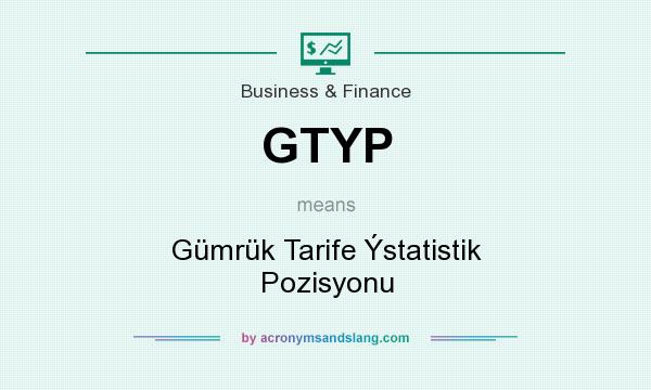 What does GTYP mean? It stands for Gümrük Tarife Ýstatistik Pozisyonu