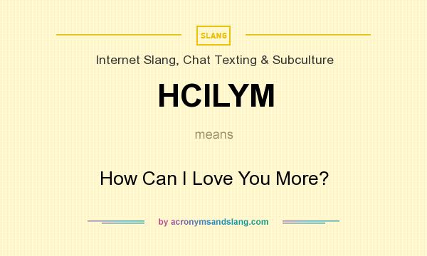 What does HCILYM mean? It stands for How Can I Love You More?