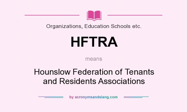 What does HFTRA mean? It stands for Hounslow Federation of Tenants and Residents Associations