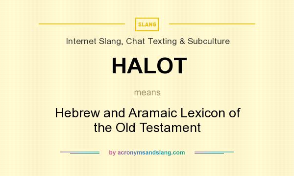What does HALOT mean? It stands for Hebrew and Aramaic Lexicon of the Old Testament