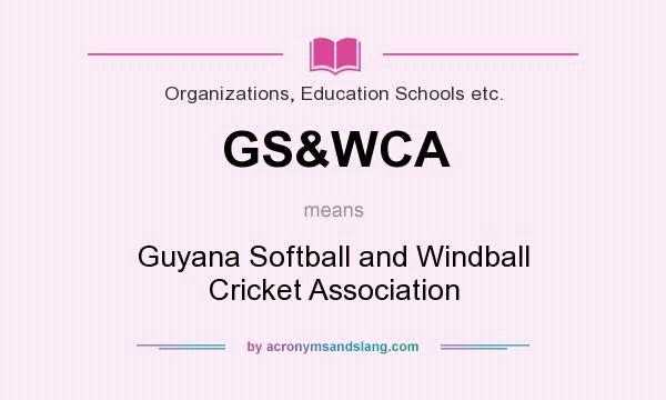 What does GS&WCA mean? It stands for Guyana Softball and Windball Cricket Association