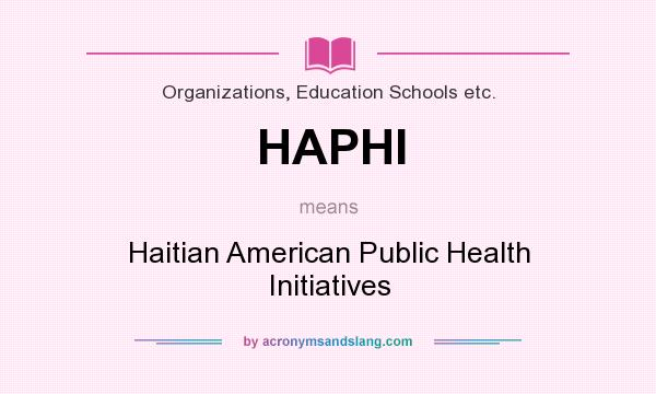 What does HAPHI mean? It stands for Haitian American Public Health Initiatives