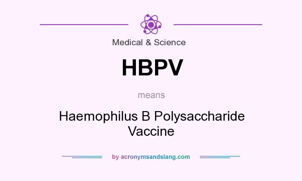 What does HBPV mean? It stands for Haemophilus B Polysaccharide Vaccine