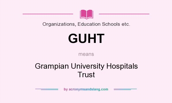 What does GUHT mean? It stands for Grampian University Hospitals Trust