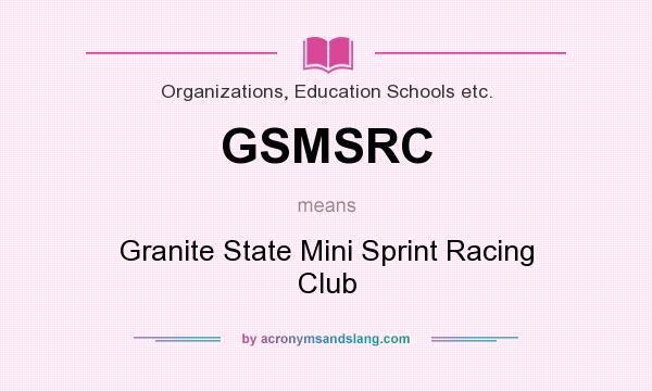 What does GSMSRC mean? It stands for Granite State Mini Sprint Racing Club