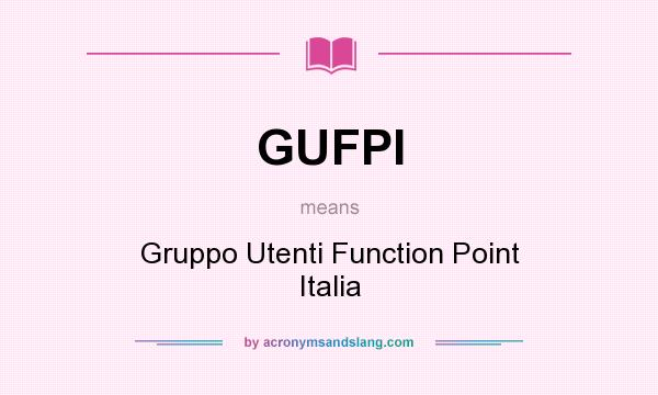 What does GUFPI mean? It stands for Gruppo Utenti Function Point Italia