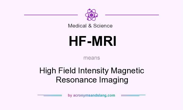 What does HF-MRI mean? It stands for High Field Intensity Magnetic Resonance Imaging