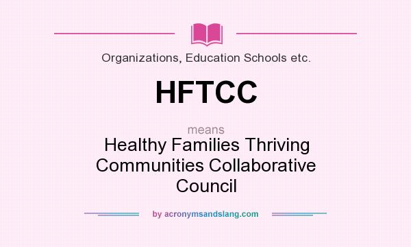 What does HFTCC mean? It stands for Healthy Families Thriving Communities Collaborative Council