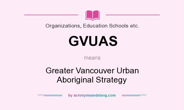 What does GVUAS mean? It stands for Greater Vancouver Urban Aboriginal Strategy