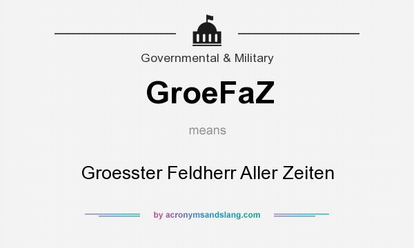 What does GroeFaZ mean? It stands for Groesster Feldherr Aller Zeiten