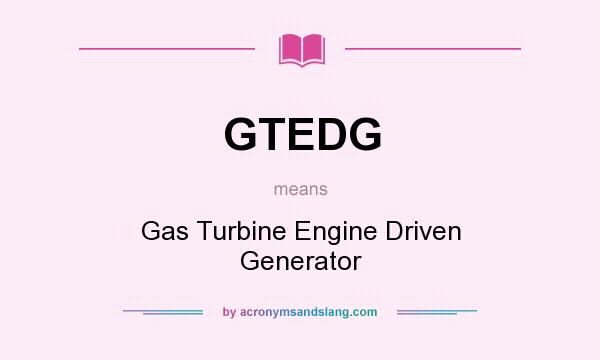 What does GTEDG mean? It stands for Gas Turbine Engine Driven Generator