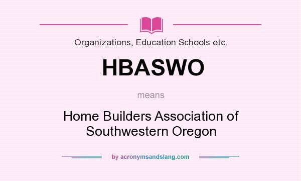 What does HBASWO mean? It stands for Home Builders Association of Southwestern Oregon