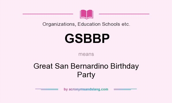 What does GSBBP mean? It stands for Great San Bernardino Birthday Party