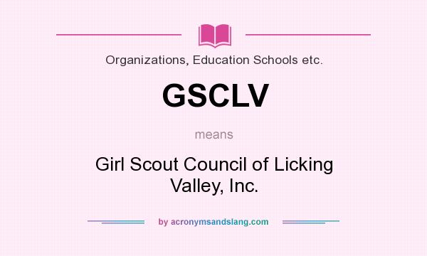What does GSCLV mean? It stands for Girl Scout Council of Licking Valley, Inc.