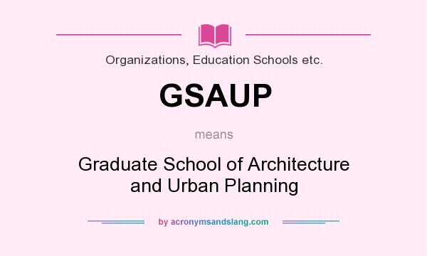What does GSAUP mean? It stands for Graduate School of Architecture and Urban Planning