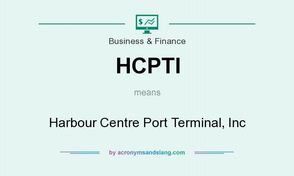 What does HCPTI mean? It stands for Harbour Centre Port Terminal, Inc