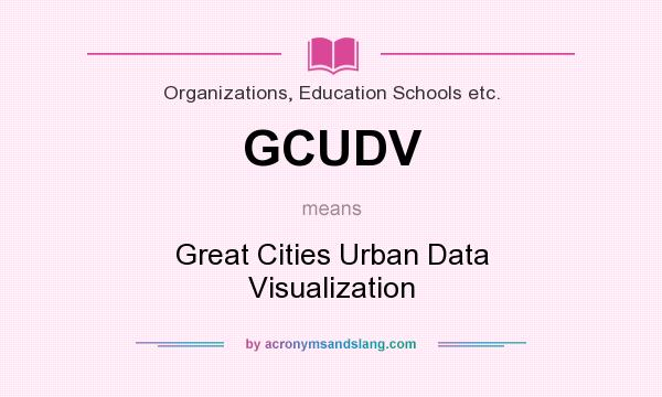 What does GCUDV mean? It stands for Great Cities Urban Data Visualization