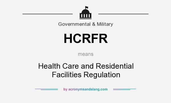 What does HCRFR mean? It stands for Health Care and Residential Facilities Regulation