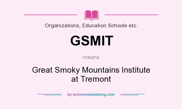 What does GSMIT mean? It stands for Great Smoky Mountains Institute at Tremont