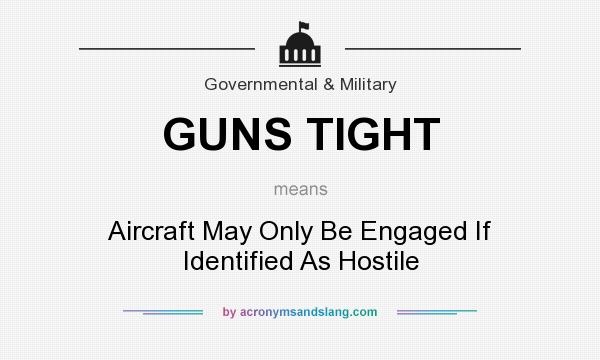 What does GUNS TIGHT mean? It stands for Aircraft May Only Be Engaged If Identified As Hostile