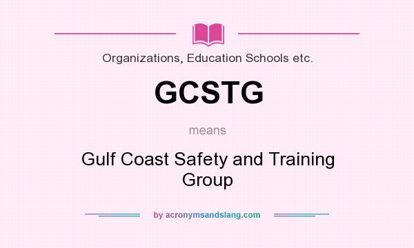 What does GCSTG mean? It stands for Gulf Coast Safety and Training Group