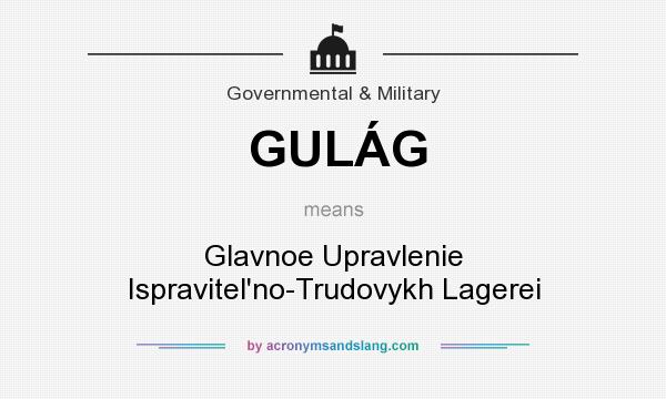What does GULÁG mean? It stands for Glavnoe Upravlenie Ispravitel`no-Trudovykh Lagerei