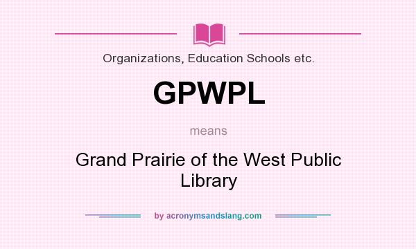 What does GPWPL mean? It stands for Grand Prairie of the West Public Library