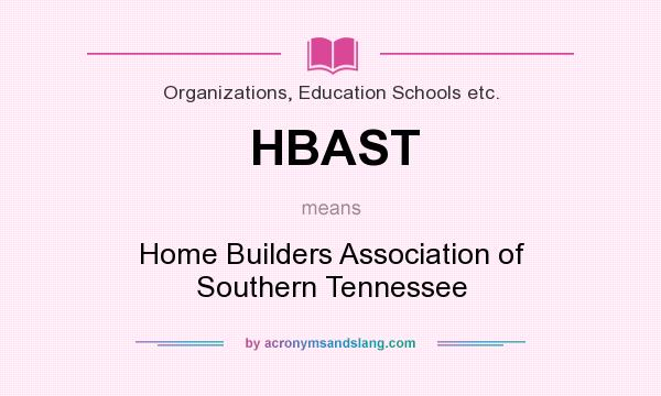 What does HBAST mean? It stands for Home Builders Association of Southern Tennessee