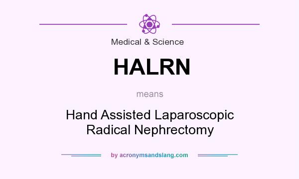 What does HALRN mean? It stands for Hand Assisted Laparoscopic Radical Nephrectomy