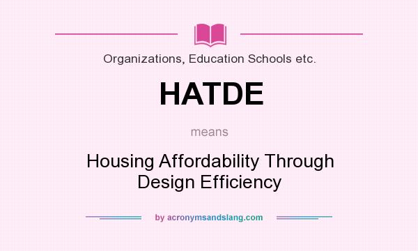 What does HATDE mean? It stands for Housing Affordability Through Design Efficiency