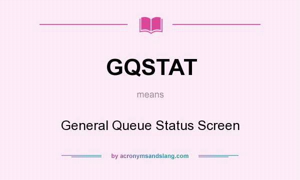 What does GQSTAT mean? It stands for General Queue Status Screen