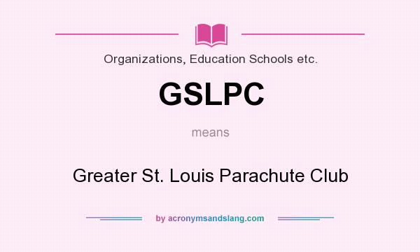 What does GSLPC mean? It stands for Greater St. Louis Parachute Club