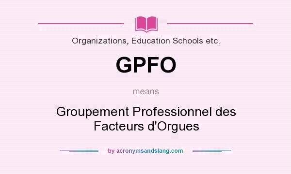 What does GPFO mean? It stands for Groupement Professionnel des Facteurs d`Orgues