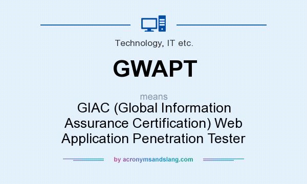 What does GWAPT mean? It stands for GIAC (Global Information Assurance Certification) Web Application Penetration Tester