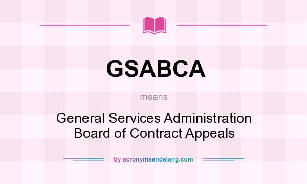 What does GSABCA mean? It stands for General Services Administration Board of Contract Appeals