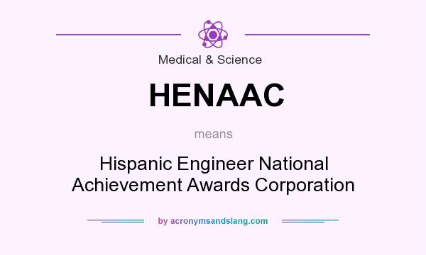 What does HENAAC mean? It stands for Hispanic Engineer National Achievement Awards Corporation