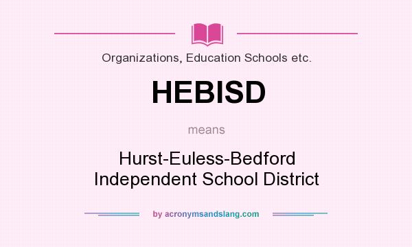 What does HEBISD mean? It stands for Hurst-Euless-Bedford Independent School District