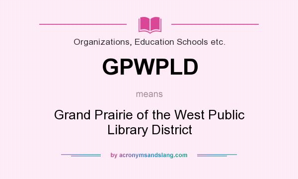 What does GPWPLD mean? It stands for Grand Prairie of the West Public Library District
