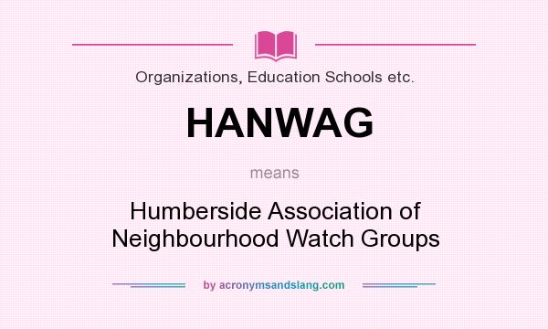 What does HANWAG mean? It stands for Humberside Association of Neighbourhood Watch Groups