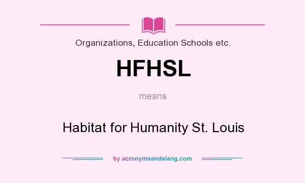 What does HFHSL mean? It stands for Habitat for Humanity St. Louis