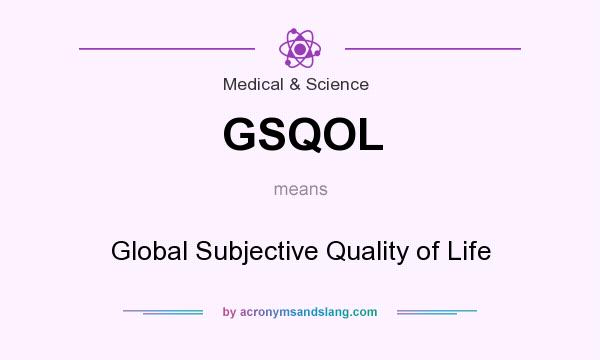 What does GSQOL mean? It stands for Global Subjective Quality of Life