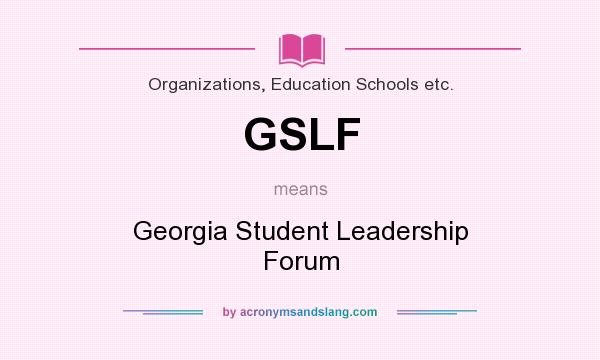 What does GSLF mean? It stands for Georgia Student Leadership Forum